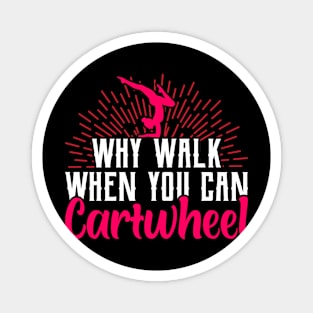 why walk when you can cartwheel Funny Gymnastic Tumbling Magnet